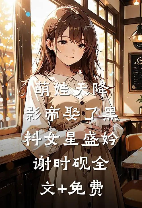 萌娃天降：影帝娶了黑料女星盛妗谢时砚全文+免费