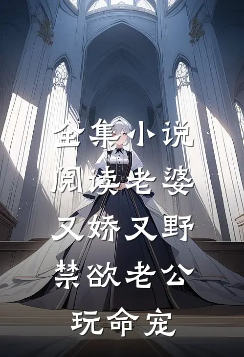 全集小说阅读老婆又娇又野，禁欲老公玩命宠