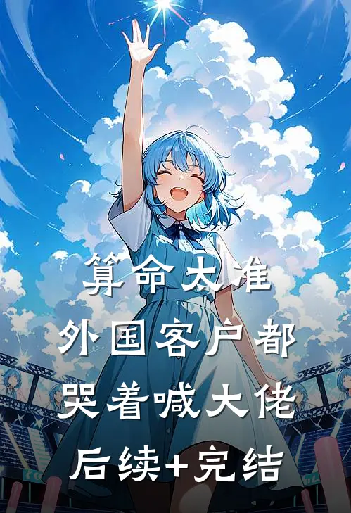 算命太准，外国客户都哭着喊大佬后续+完结