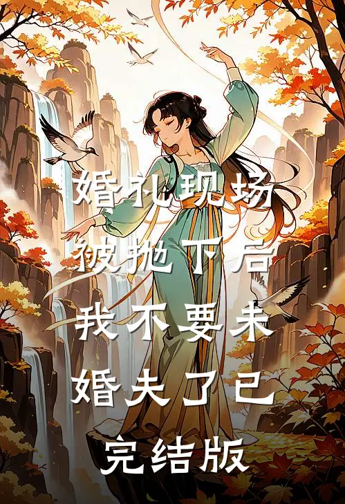 婚礼现场被抛下后，我不要未婚夫了已完结版