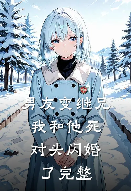 男友变继兄，我和他死对头闪婚了完整