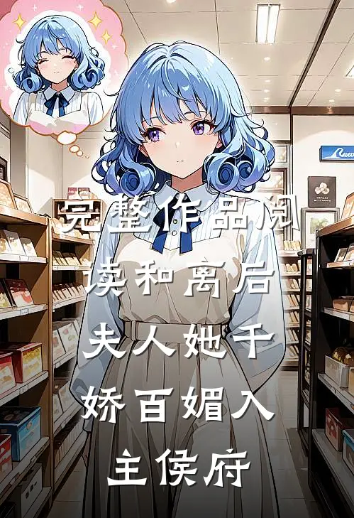 完整作品阅读和离后，夫人她千娇百媚入主侯府