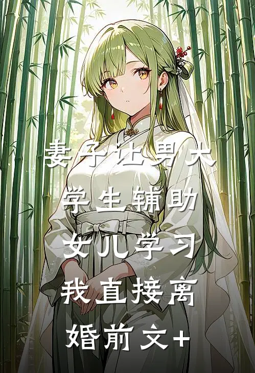 妻子让男大学生辅助女儿学习，我直接离婚前文+