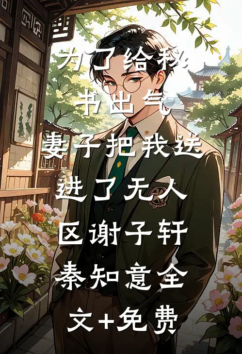 为了给秘书出气，妻子把我送进了无人区谢子轩秦知意全文+免费