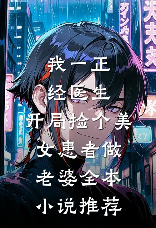 我一正经医生，开局捡个美女患者做老婆全本小说推荐