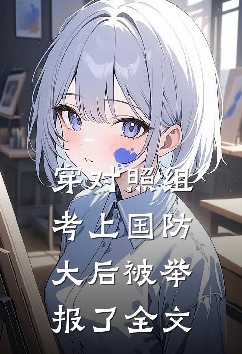 穿对照组，考上国防大后被举报了全文