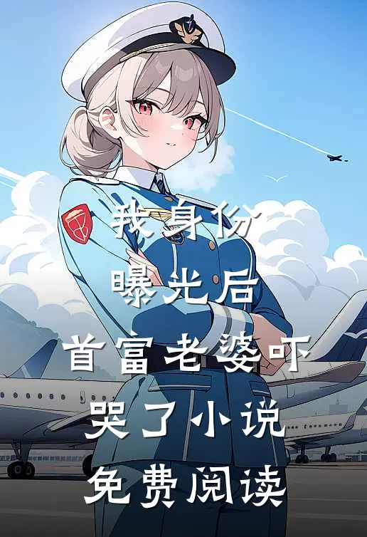 我身份曝光后，首富老婆吓哭了小说免费阅读