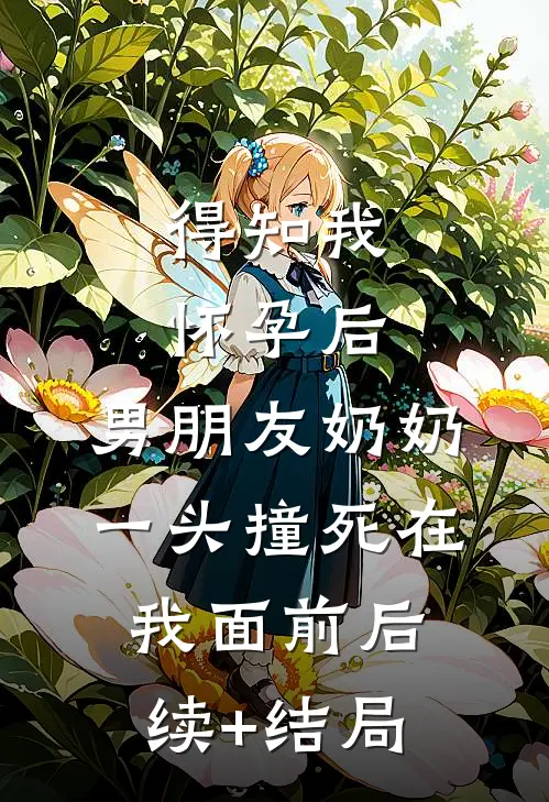 得知我怀孕后，男朋友奶奶一头撞死在我面前后续+结局