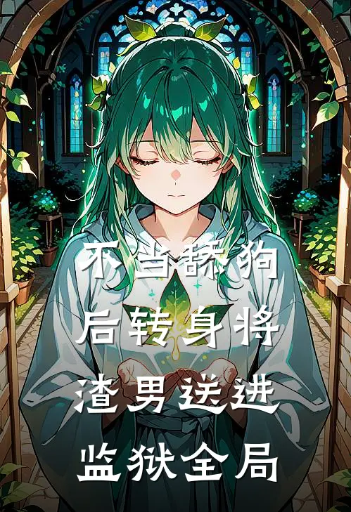 不当舔狗后转身将渣男送进监狱全局