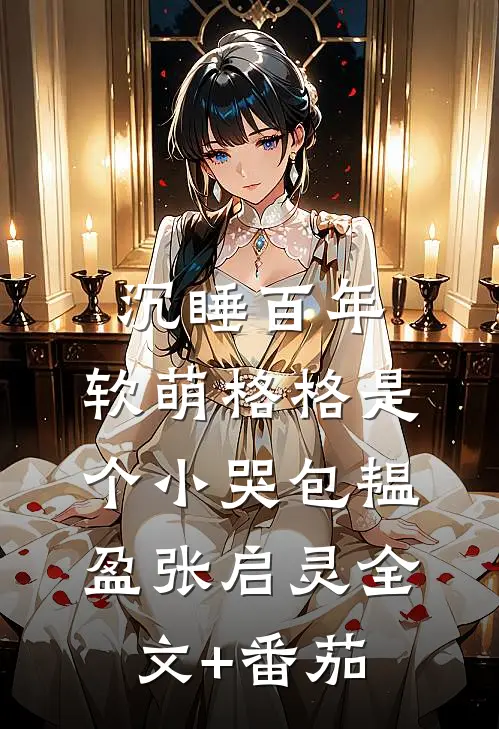 沉睡百年：软萌格格是个小哭包韫盈张启灵全文+番茄