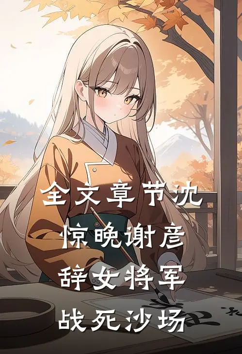 全文章节沈惊晚谢彦辞女将军战死沙场
