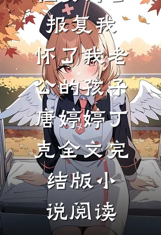 侄女为了报复我，怀了我老公的孩子唐婷婷丁克全文完结版小说阅读