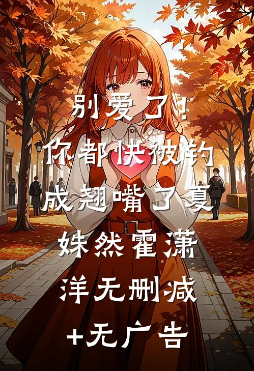 别爱了！你都快被钓成翘嘴了夏姝然霍潇洋无删减+无广告