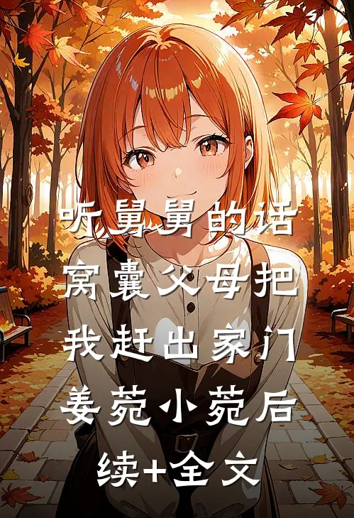 听舅舅的话，窝囊父母把我赶出家门姜菀小菀后续+全文