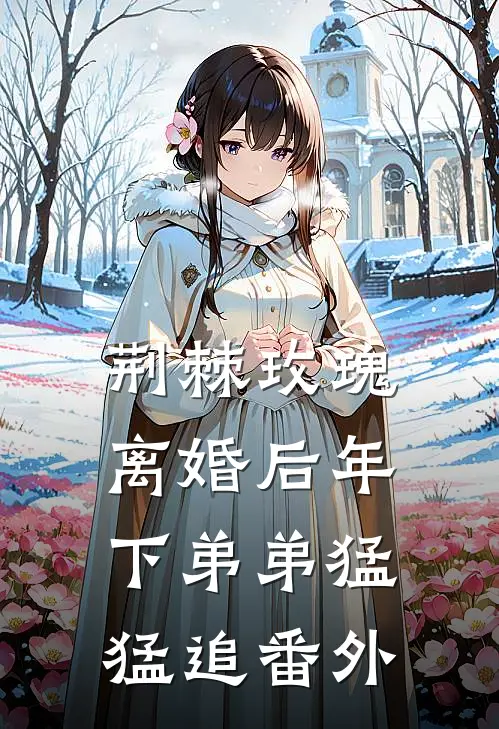 荆棘玫瑰-离婚后年下弟弟猛猛追 番外