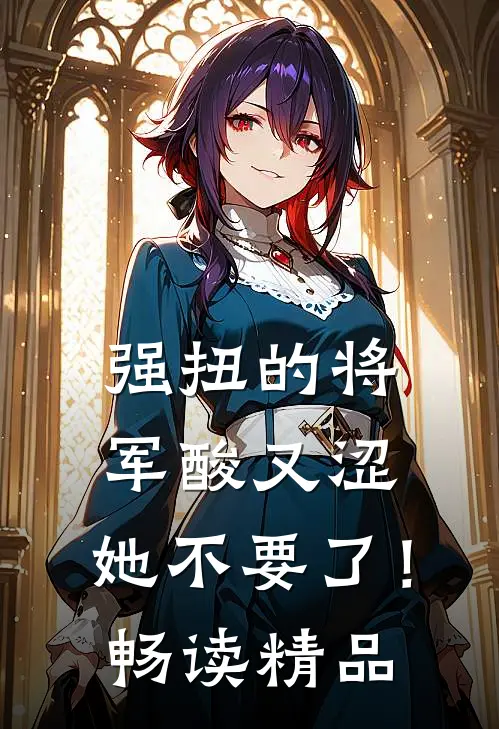 强扭的将军酸又涩，她不要了！畅读精品