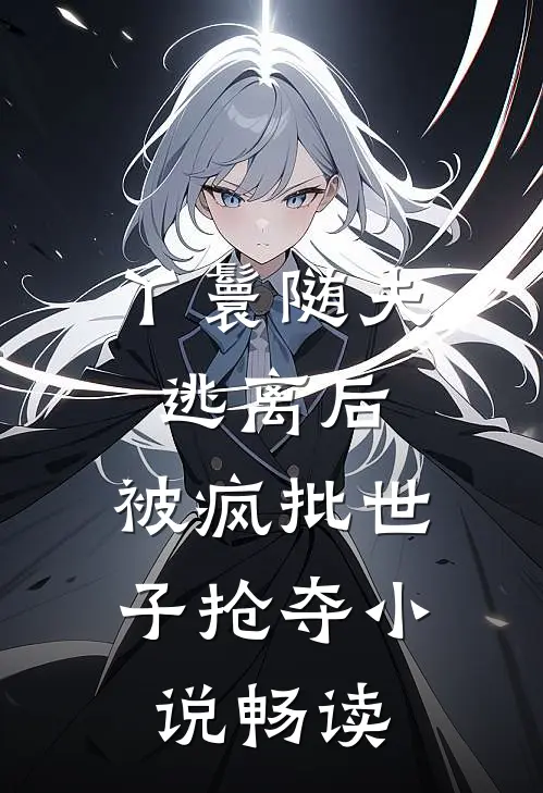 丫鬟随夫逃离后，被疯批世子抢夺小说畅读