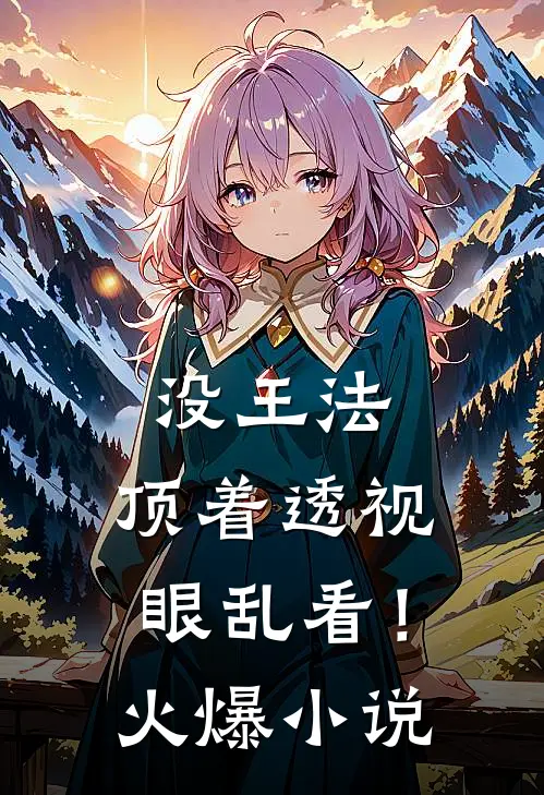 没王法，顶着透视眼乱看！火爆小说