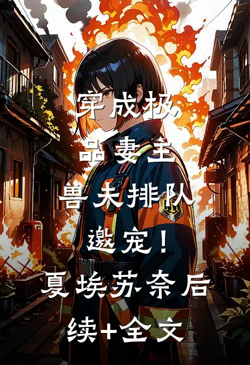 穿成极品妻主，兽夫排队邀宠！夏埃苏奈后续+全文