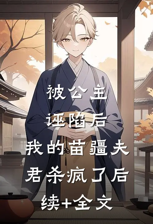 被公主诬陷后，我的苗疆夫君杀疯了后续+全文