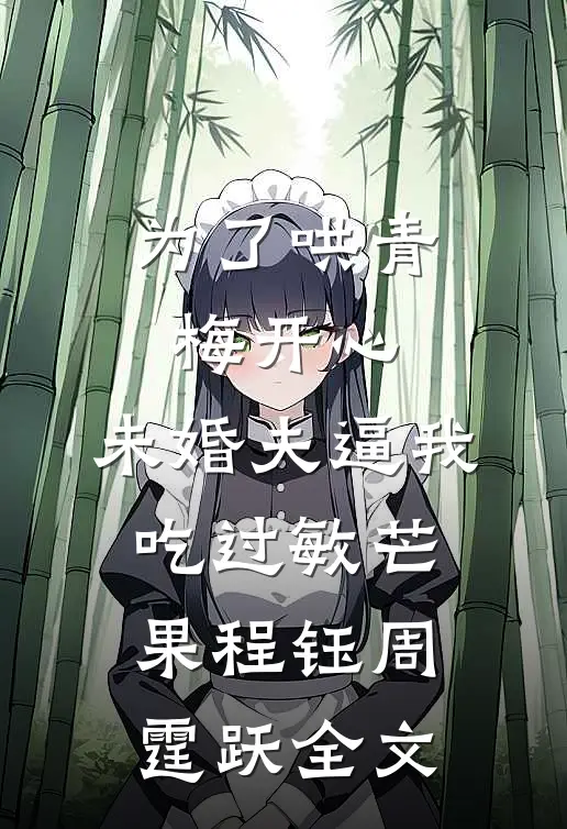 为了哄青梅开心，未婚夫逼我吃过敏芒果程钰周霆跃全文
