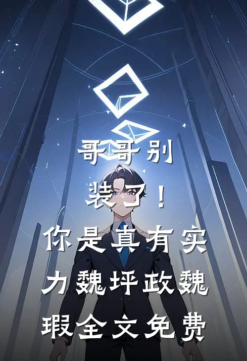 哥哥别装了！你是真有实力魏坪政魏瑕全文免费