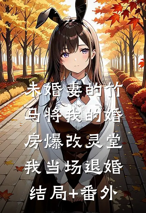 未婚妻的竹马将我的婚房爆改灵堂，我当场退婚结局+番外