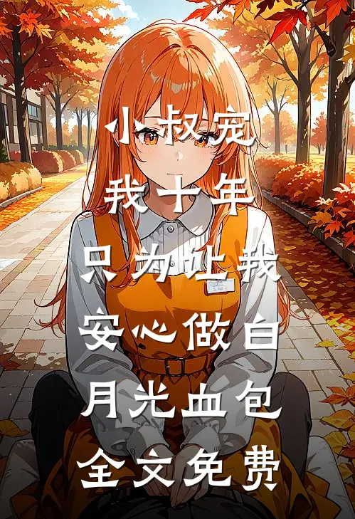 小叔宠我十年，只为让我安心做白月光血包全文免费