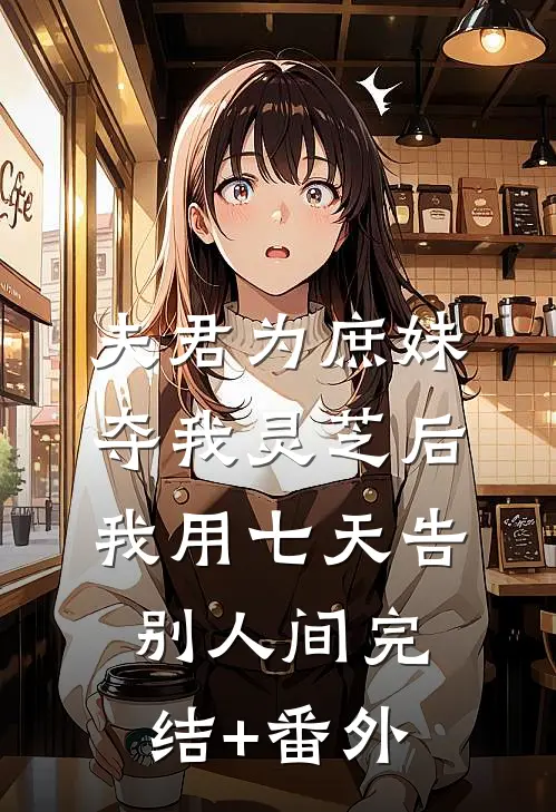 夫君为庶妹夺我灵芝后，我用七天告别人间完结+番外