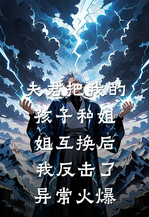 夫君把我的孩子和姐姐互换后，我反击了异常火爆