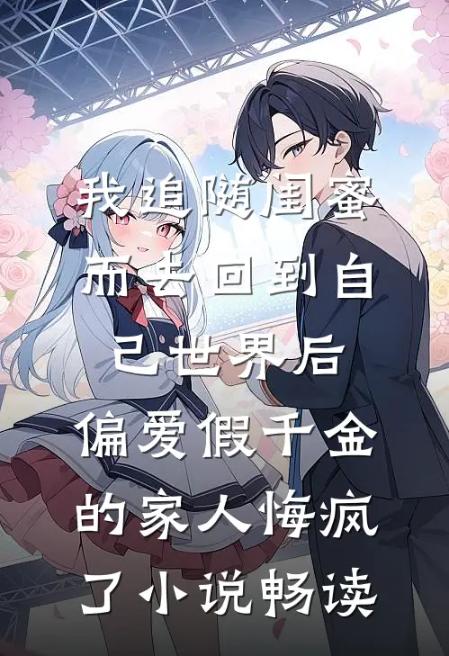 我追随闺蜜而去回到自己世界后，偏爱假千金的家人悔疯了小说畅读