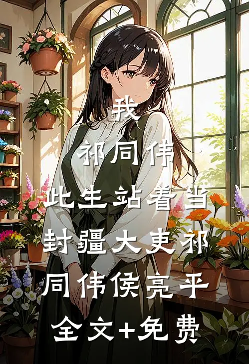 我，祁同伟，此生站着当封疆大吏祁同伟侯亮平全文+免费
