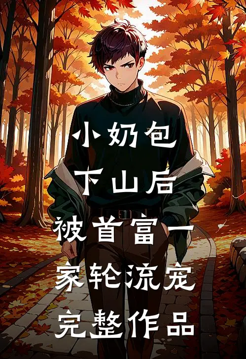 小奶包下山后，被首富一家轮流宠完整作品