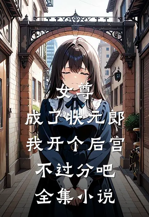 女尊：成了状元郎，我开个后宫不过分吧全集小说