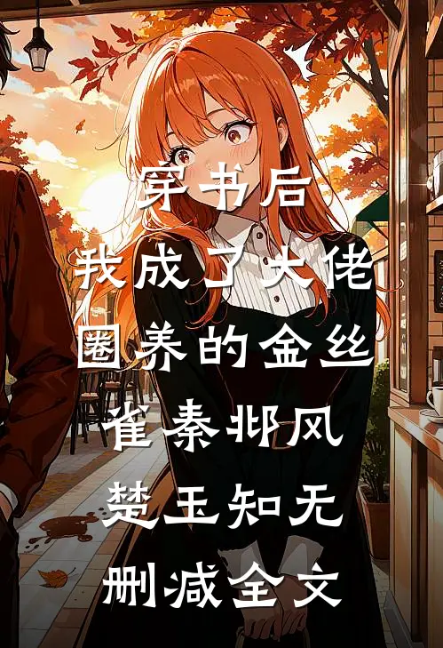 穿书后，我成了大佬圈养的金丝雀秦邶风楚玉知无删减全文