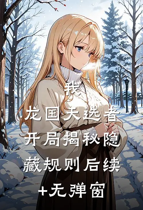 我，龙国天选者，开局揭秘隐藏规则后续+无弹窗