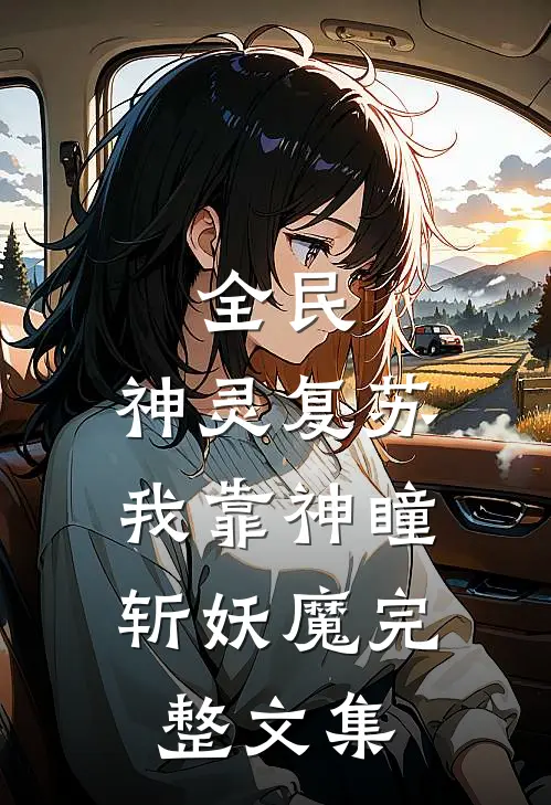 全民：神灵复苏，我靠神瞳斩妖魔完整文集