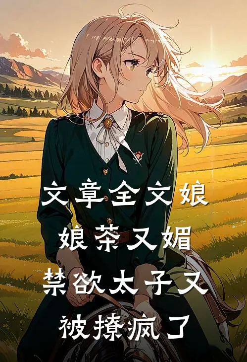 文章全文娘娘茶又媚，禁欲太子又被撩疯了