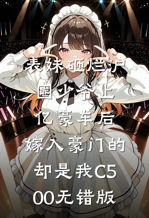 表妹砸烂沪圈少爷上亿豪车后，嫁入豪门的却是我C500无错版