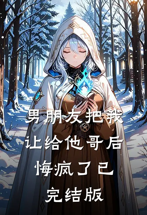 男朋友把我让给他哥后，悔疯了已完结版