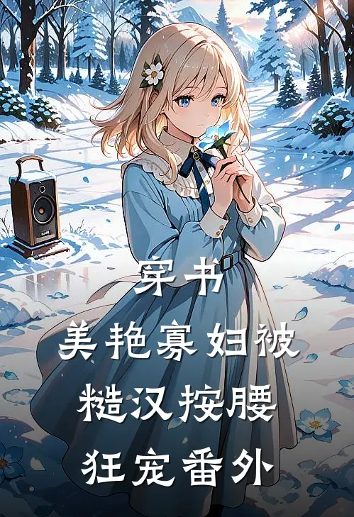 穿书：美艳寡妇被糙汉按腰狂宠番外