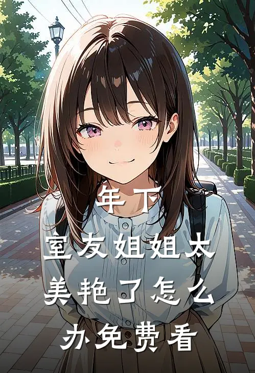 年下：室友姐姐太美艳了怎么办免费看