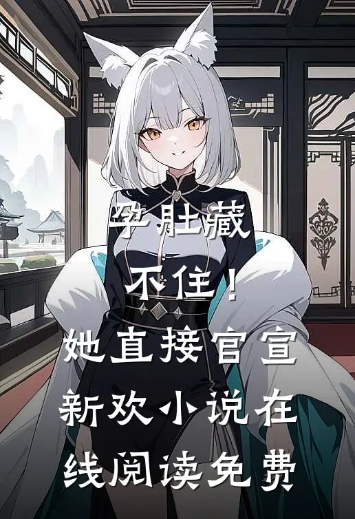 孕肚藏不住！她直接官宣新欢小说在线阅读免费