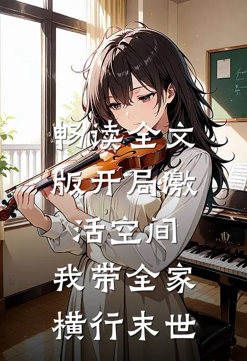 畅读全文版开局激活空间，我带全家横行末世
