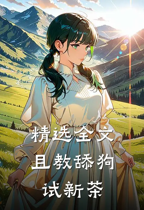 精选全文且教舔狗试新茶