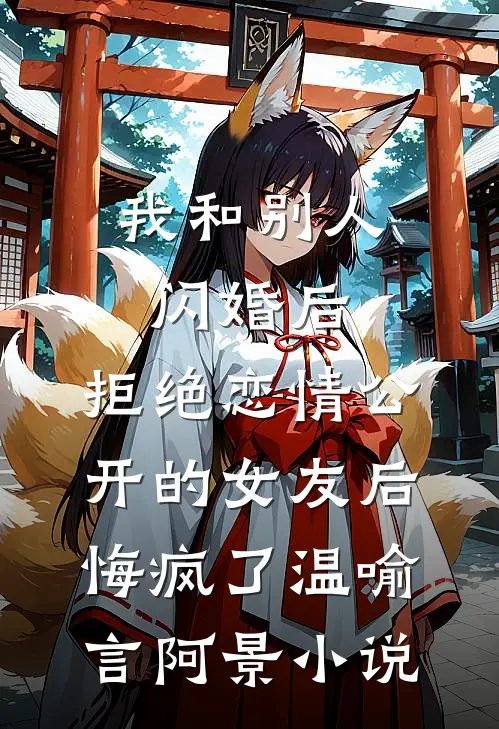 我和别人闪婚后，拒绝恋情公开的女友后悔疯了温喻言阿景小说