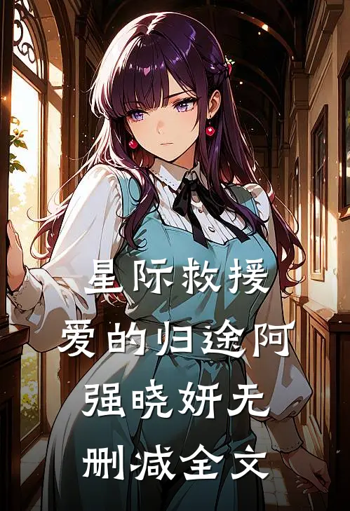 星际救援:爱的归途阿强晓妍无删减全文