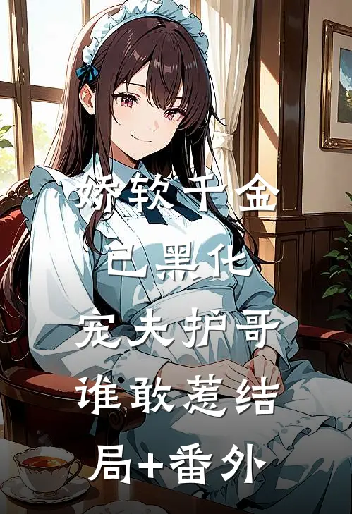 娇软千金已黑化，宠夫护哥谁敢惹结局+番外