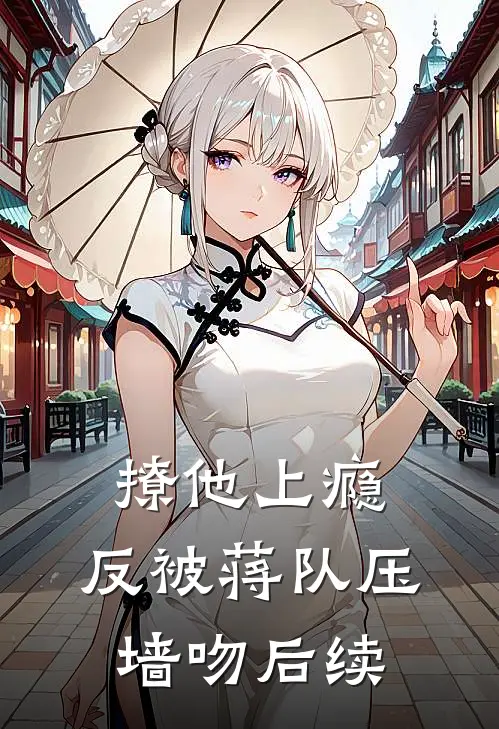 撩他上瘾，反被蒋队压墙吻后续