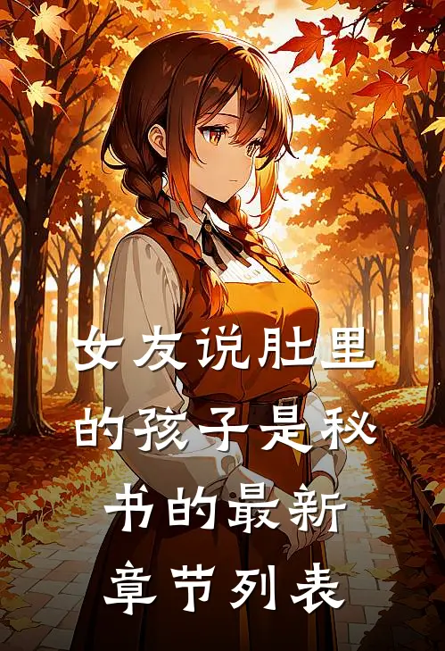 女友说肚里的孩子是秘书的最新章节列表